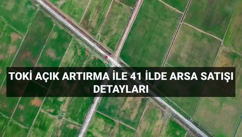 TOKİ'nin Açık Artırmayla Satacağı 306 Arsa: Detaylar ve İller Listesi